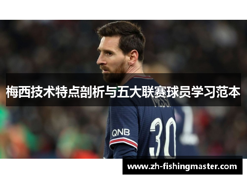 梅西技术特点剖析与五大联赛球员学习范本